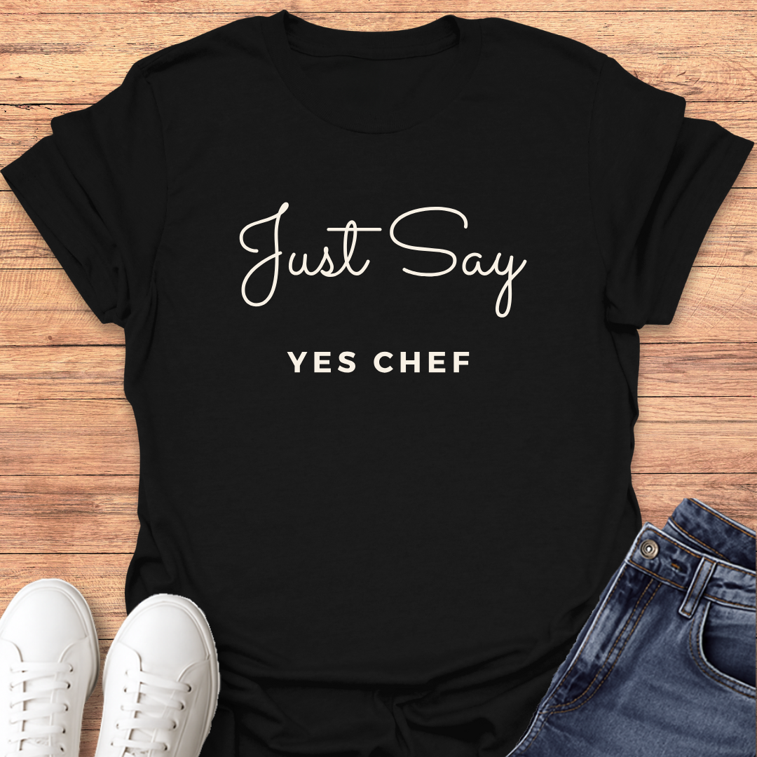 Just Say Yes Chef T-Shirt