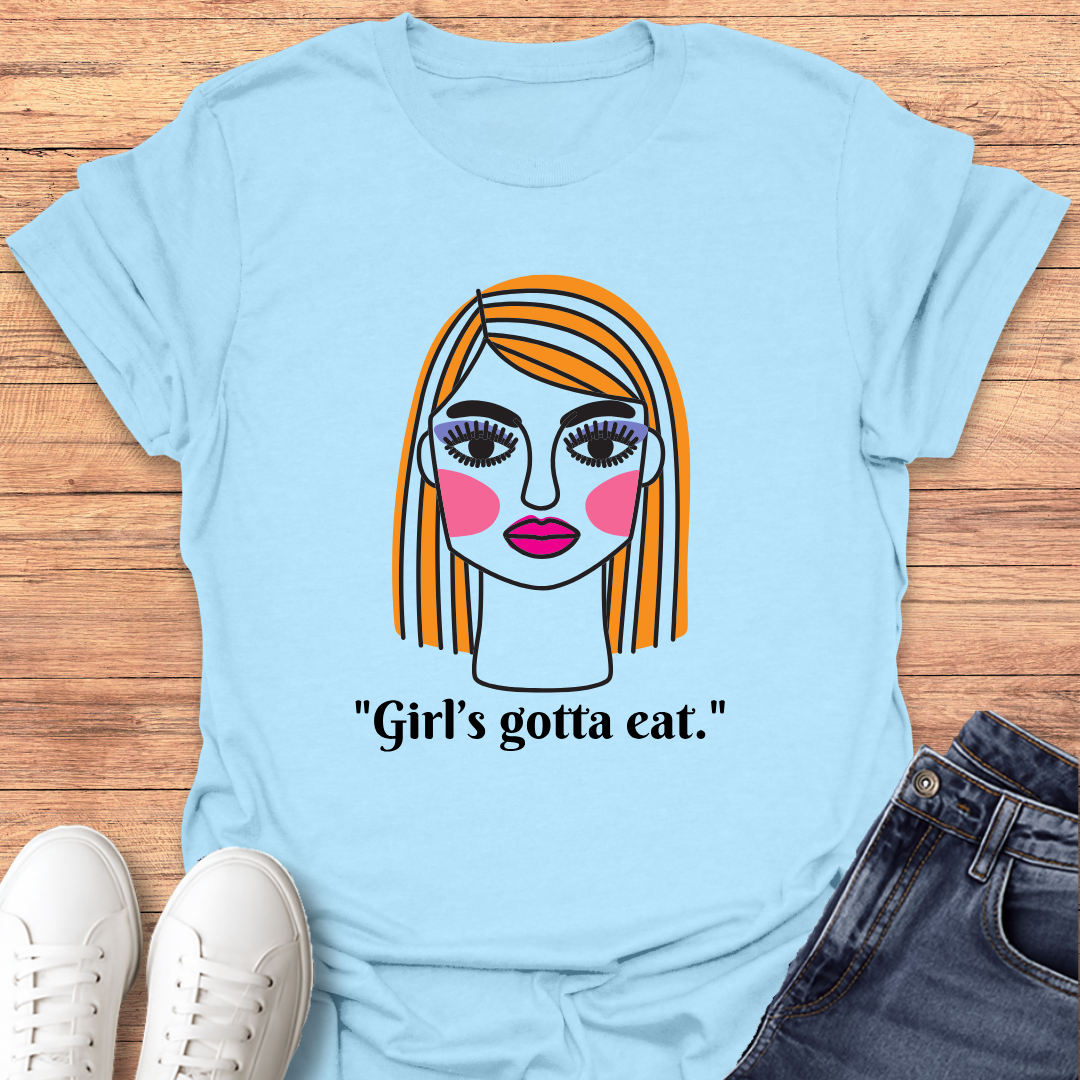 Girl's Gotta Eat T-Shirt