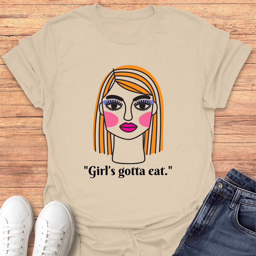 Girl's Gotta Eat T-Shirt