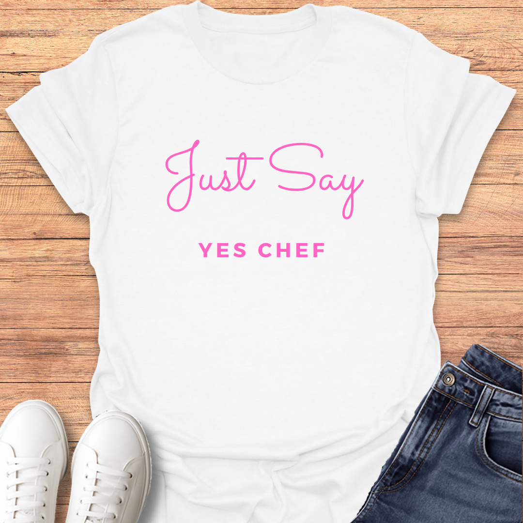 Just Say Yes Chef T-Shirt