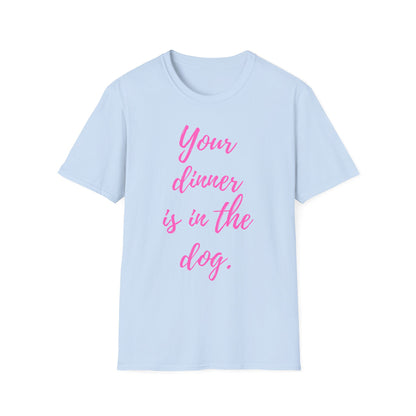Your Dinner is in the Dog T-shirt