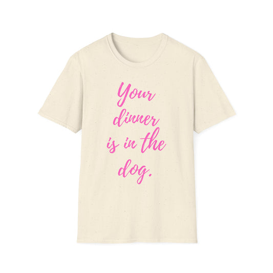 Your Dinner is in the Dog T-shirt