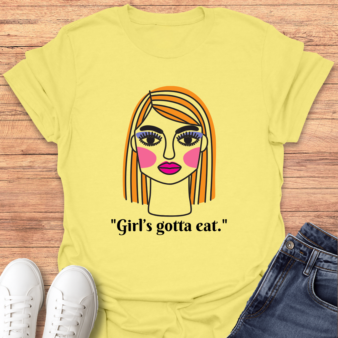Girl's Gotta Eat T-Shirt