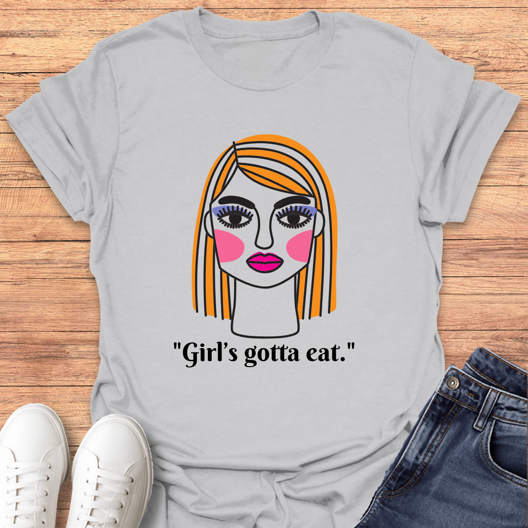Girl's Gotta Eat T-Shirt