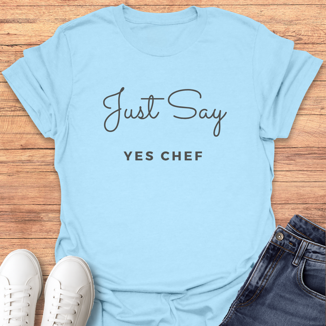 Just Say Yes Chef T-Shirt