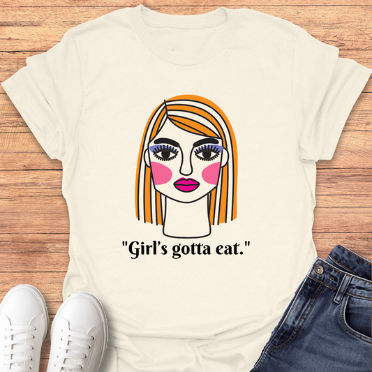 Girl's Gotta Eat T-Shirt