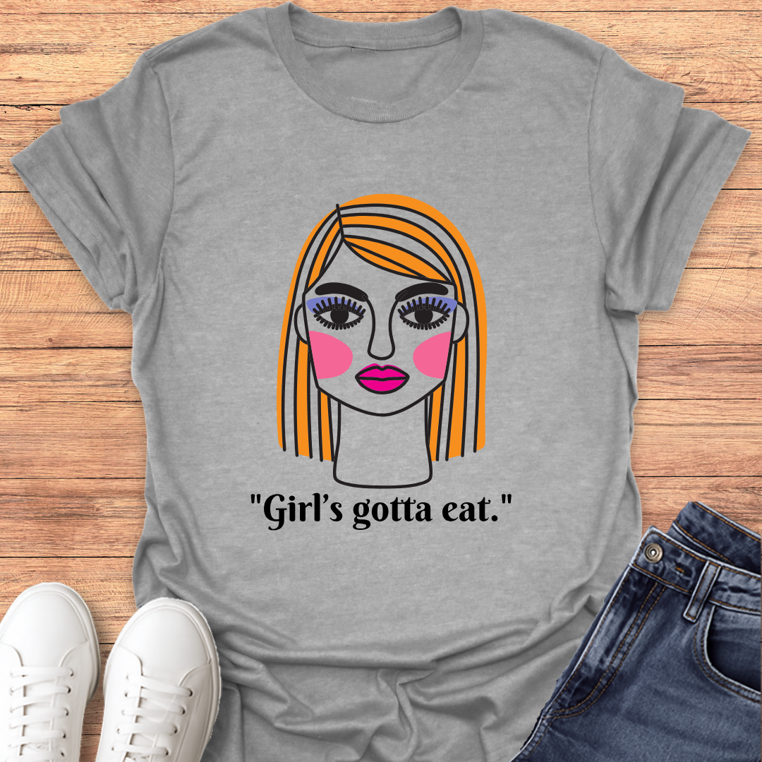 Girl's Gotta Eat T-Shirt