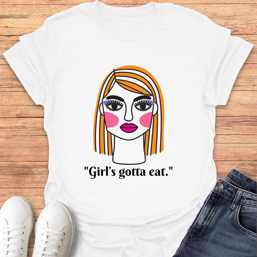 Girl's Gotta Eat T-Shirt